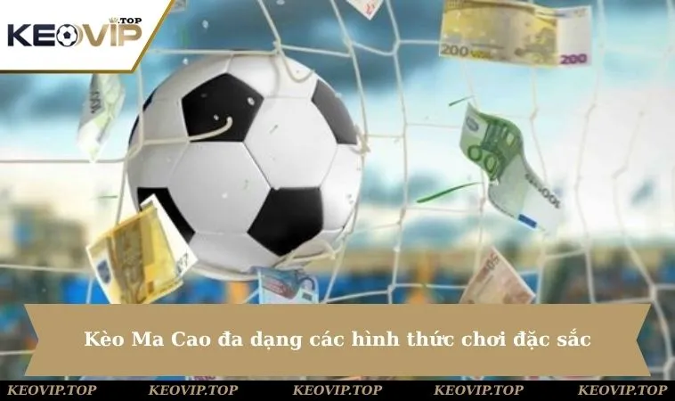 keo bong da ma cao da dang loai hinh tham gia Kèo Ma Cao đa dạng các hình thức chơi đặc sắc để bạn tham gia & lựa chọn