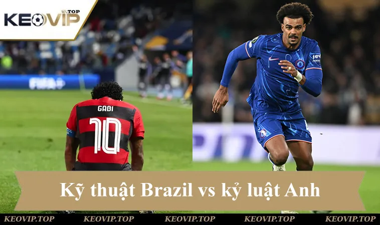 Soi kèo Flamengo vs Chelsea, kỹ thuật Brazil vs kỷ luật Anh