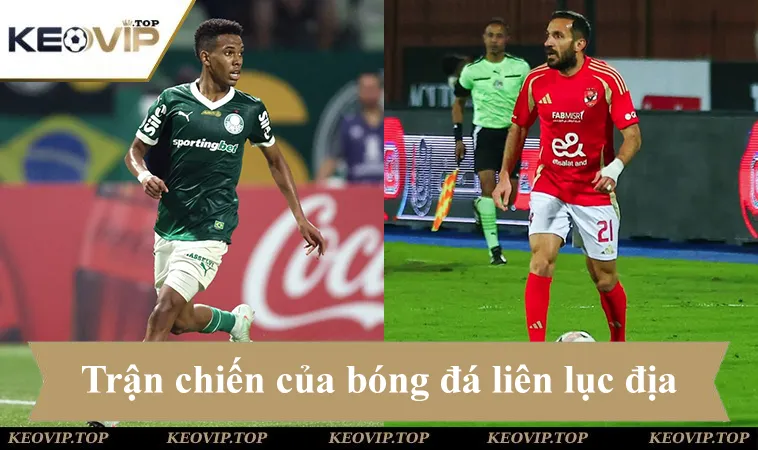 Soi kèo Palmeiras vs AI-Ahly, cuộc chạm trán cân não giữa đại diện Nam Mỹ và nhà vua châu Phi