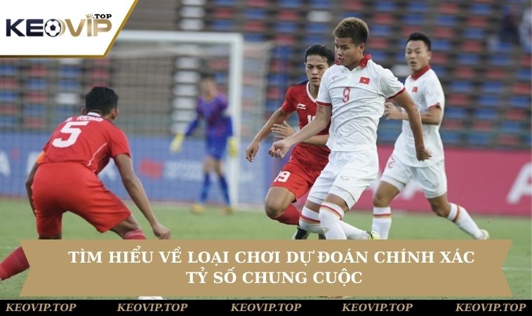 Tìm hiểu về loại chơi dự đoán chính xác tỷ số chung cuộc