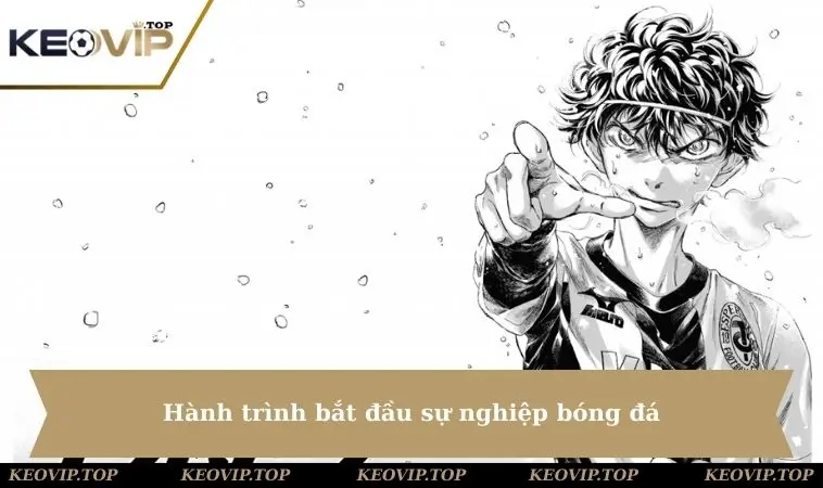 hanh trinh bat dau su nghiep bong da Hành trình sự nghiệp bóng đá